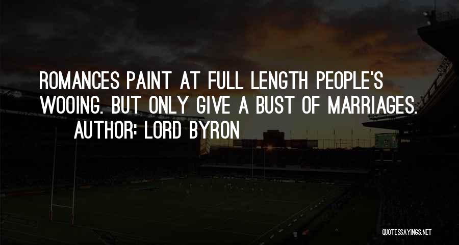 Lord Byron Quotes: Romances Paint At Full Length People's Wooing. But Only Give A Bust Of Marriages.