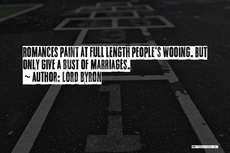 Lord Byron Quotes: Romances Paint At Full Length People's Wooing. But Only Give A Bust Of Marriages.