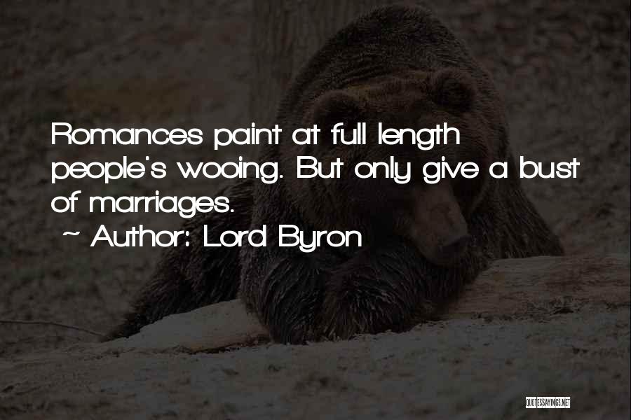 Lord Byron Quotes: Romances Paint At Full Length People's Wooing. But Only Give A Bust Of Marriages.