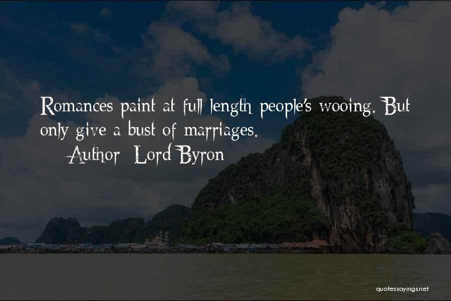 Lord Byron Quotes: Romances Paint At Full Length People's Wooing. But Only Give A Bust Of Marriages.