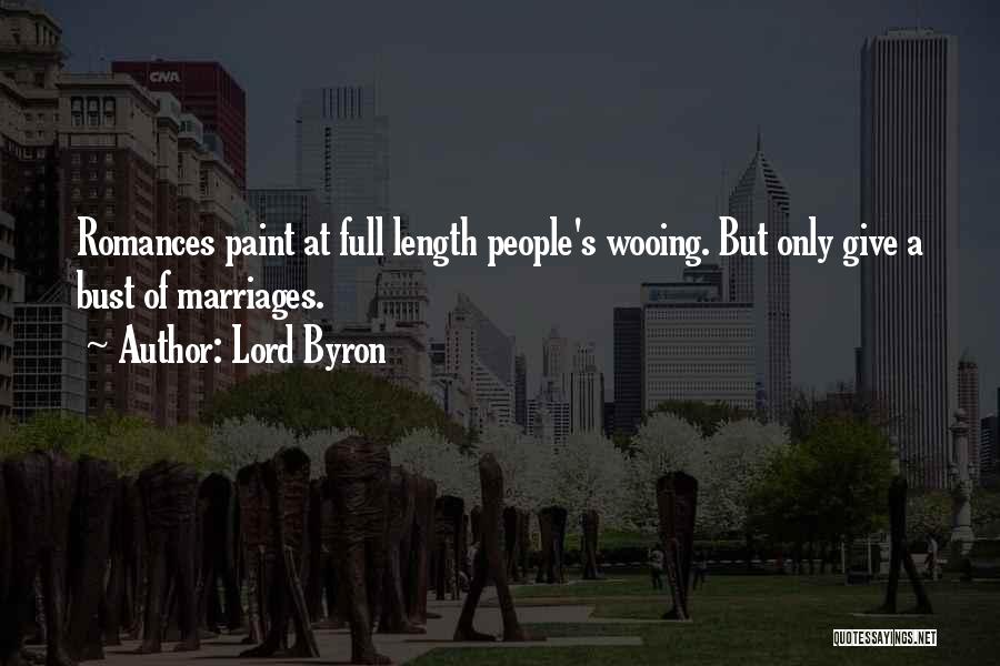 Lord Byron Quotes: Romances Paint At Full Length People's Wooing. But Only Give A Bust Of Marriages.
