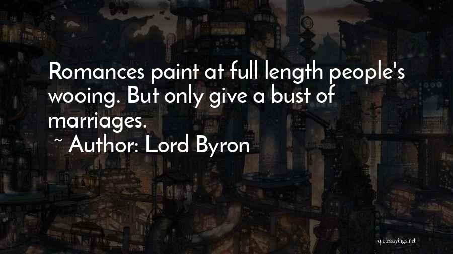 Lord Byron Quotes: Romances Paint At Full Length People's Wooing. But Only Give A Bust Of Marriages.