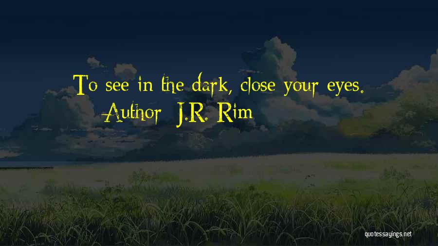 J.R. Rim Quotes: To See In The Dark, Close Your Eyes.