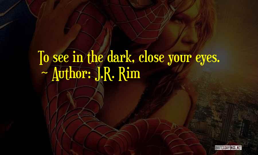 J.R. Rim Quotes: To See In The Dark, Close Your Eyes.