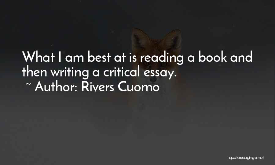 Rivers Cuomo Quotes: What I Am Best At Is Reading A Book And Then Writing A Critical Essay.