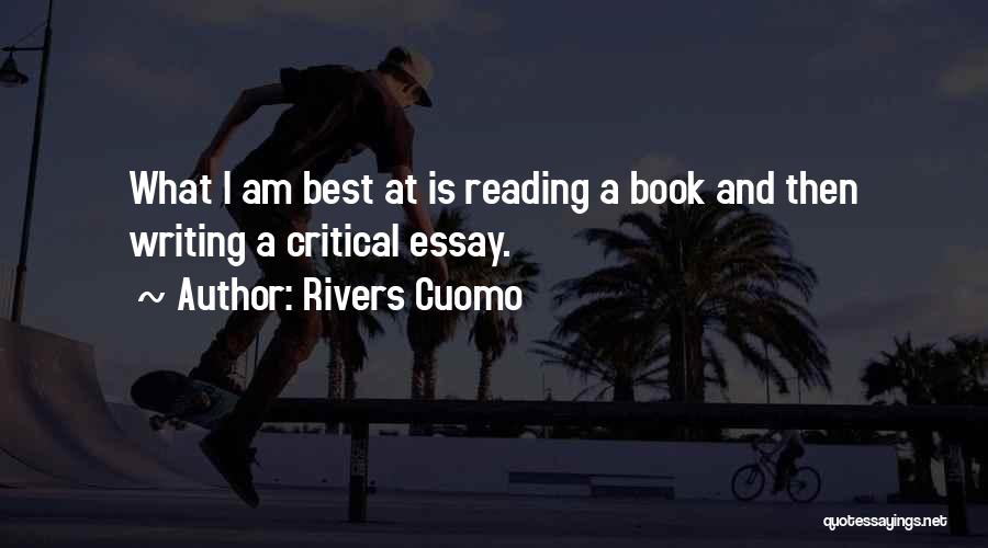 Rivers Cuomo Quotes: What I Am Best At Is Reading A Book And Then Writing A Critical Essay.