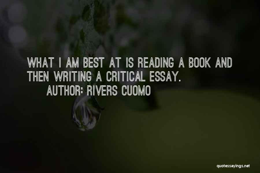 Rivers Cuomo Quotes: What I Am Best At Is Reading A Book And Then Writing A Critical Essay.