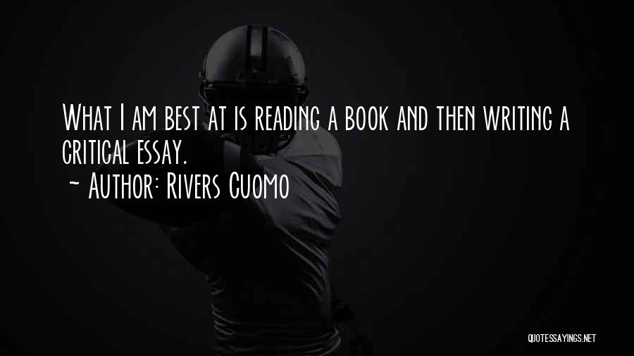 Rivers Cuomo Quotes: What I Am Best At Is Reading A Book And Then Writing A Critical Essay.