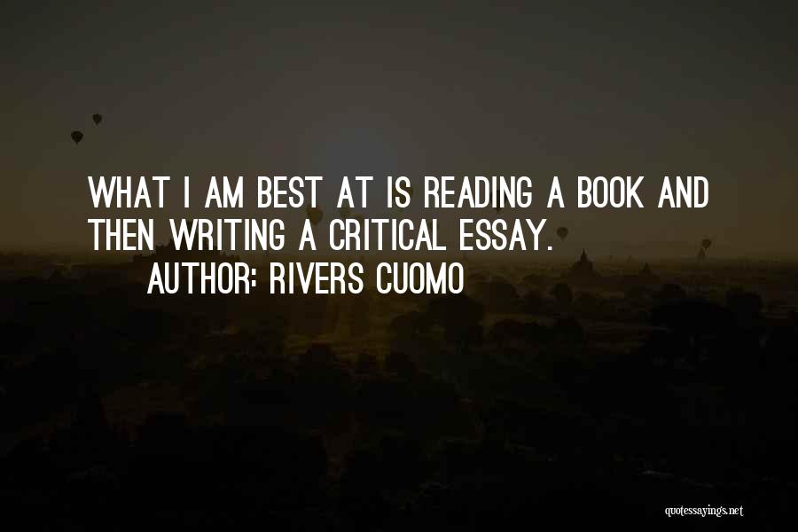 Rivers Cuomo Quotes: What I Am Best At Is Reading A Book And Then Writing A Critical Essay.