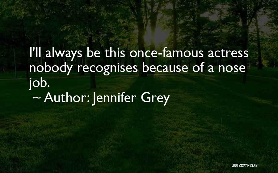 Jennifer Grey Quotes: I'll Always Be This Once-famous Actress Nobody Recognises Because Of A Nose Job.