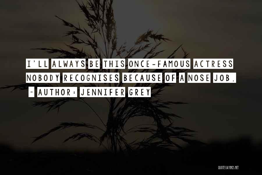 Jennifer Grey Quotes: I'll Always Be This Once-famous Actress Nobody Recognises Because Of A Nose Job.