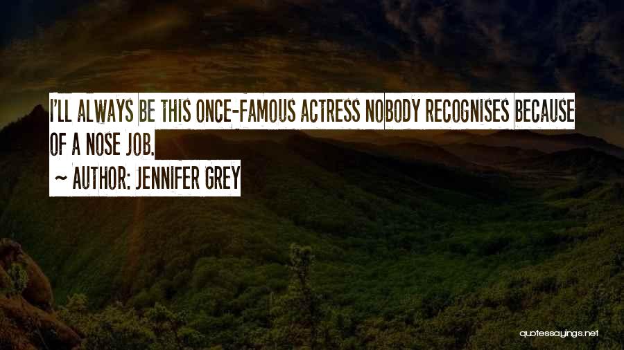 Jennifer Grey Quotes: I'll Always Be This Once-famous Actress Nobody Recognises Because Of A Nose Job.