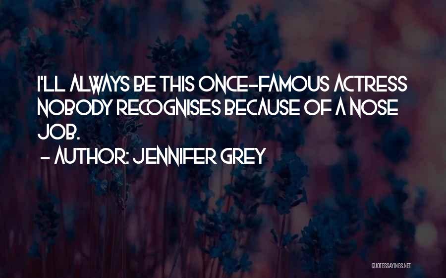 Jennifer Grey Quotes: I'll Always Be This Once-famous Actress Nobody Recognises Because Of A Nose Job.