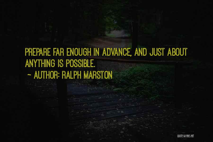 Ralph Marston Quotes: Prepare Far Enough In Advance, And Just About Anything Is Possible.