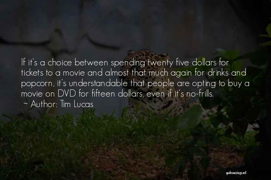Tim Lucas Quotes: If It's A Choice Between Spending Twenty Five Dollars For Tickets To A Movie And Almost That Much Again For