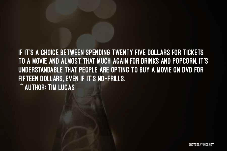 Tim Lucas Quotes: If It's A Choice Between Spending Twenty Five Dollars For Tickets To A Movie And Almost That Much Again For