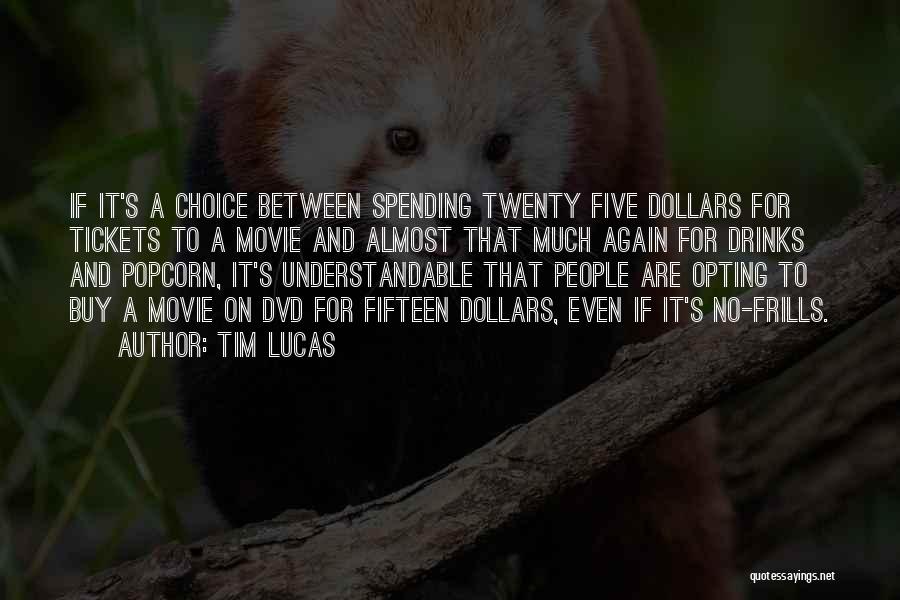 Tim Lucas Quotes: If It's A Choice Between Spending Twenty Five Dollars For Tickets To A Movie And Almost That Much Again For