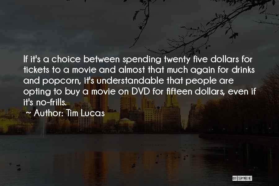 Tim Lucas Quotes: If It's A Choice Between Spending Twenty Five Dollars For Tickets To A Movie And Almost That Much Again For