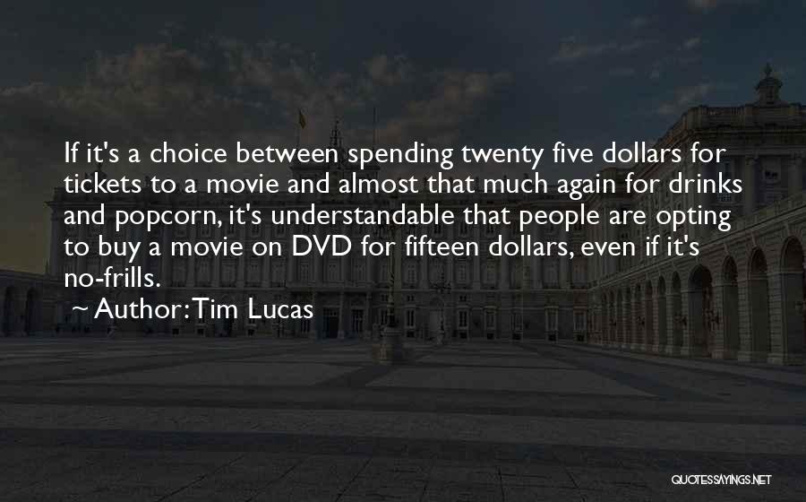 Tim Lucas Quotes: If It's A Choice Between Spending Twenty Five Dollars For Tickets To A Movie And Almost That Much Again For