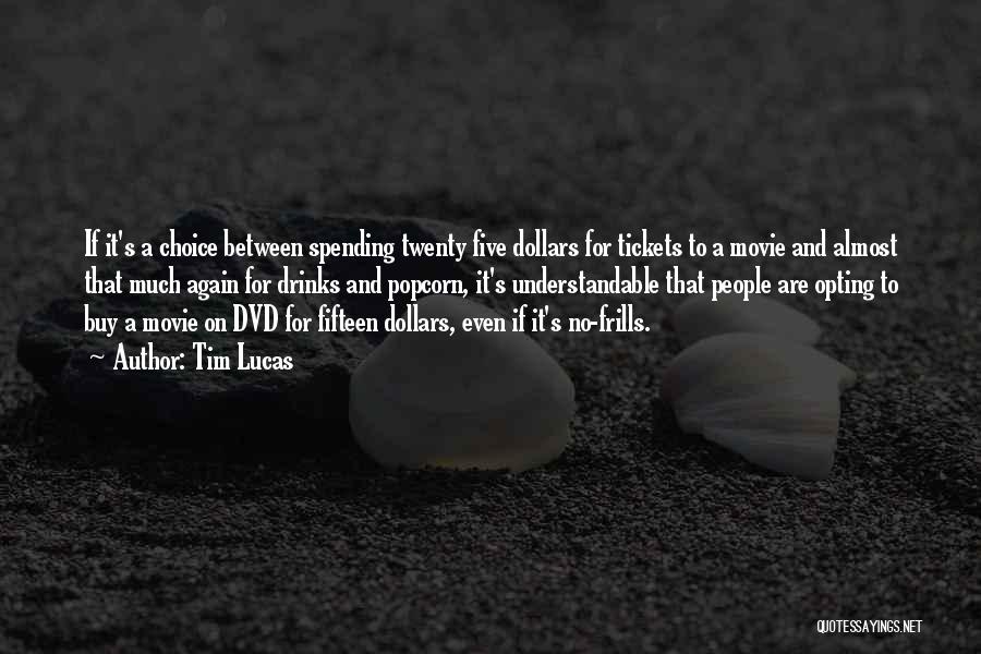 Tim Lucas Quotes: If It's A Choice Between Spending Twenty Five Dollars For Tickets To A Movie And Almost That Much Again For