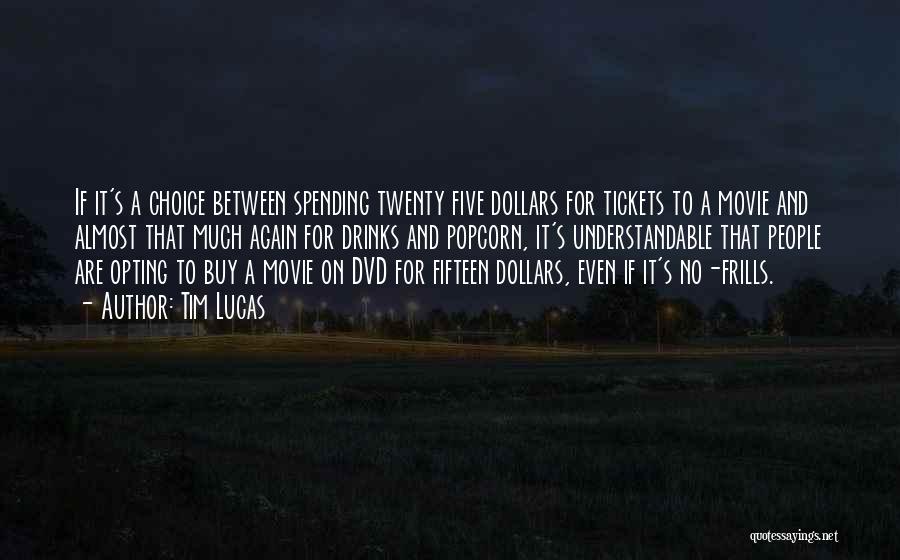 Tim Lucas Quotes: If It's A Choice Between Spending Twenty Five Dollars For Tickets To A Movie And Almost That Much Again For