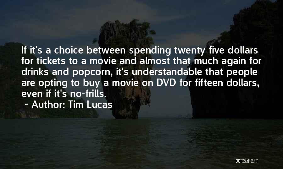 Tim Lucas Quotes: If It's A Choice Between Spending Twenty Five Dollars For Tickets To A Movie And Almost That Much Again For