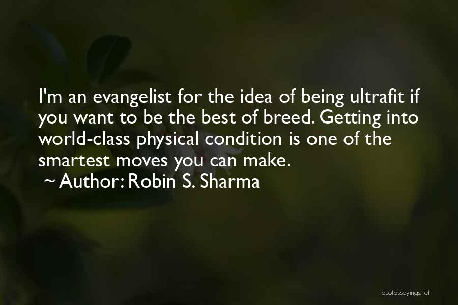 Robin S. Sharma Quotes: I'm An Evangelist For The Idea Of Being Ultrafit If You Want To Be The Best Of Breed. Getting Into