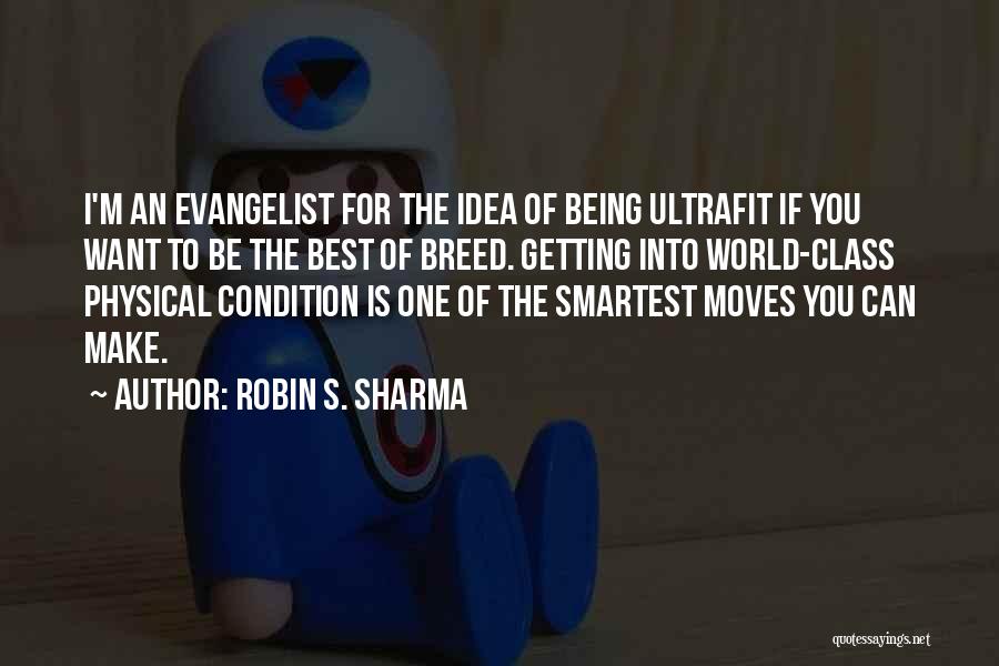 Robin S. Sharma Quotes: I'm An Evangelist For The Idea Of Being Ultrafit If You Want To Be The Best Of Breed. Getting Into