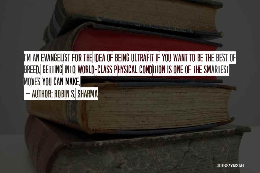 Robin S. Sharma Quotes: I'm An Evangelist For The Idea Of Being Ultrafit If You Want To Be The Best Of Breed. Getting Into