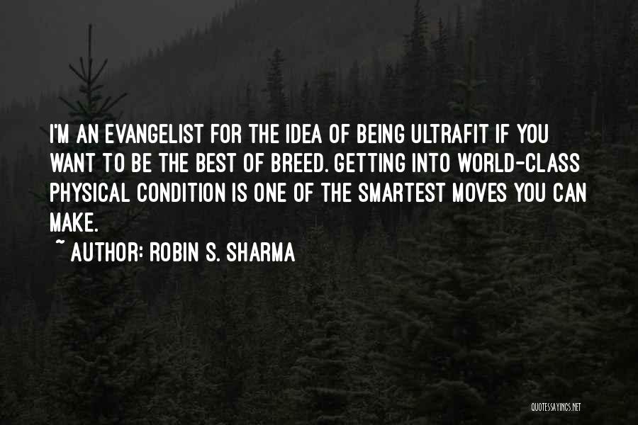 Robin S. Sharma Quotes: I'm An Evangelist For The Idea Of Being Ultrafit If You Want To Be The Best Of Breed. Getting Into