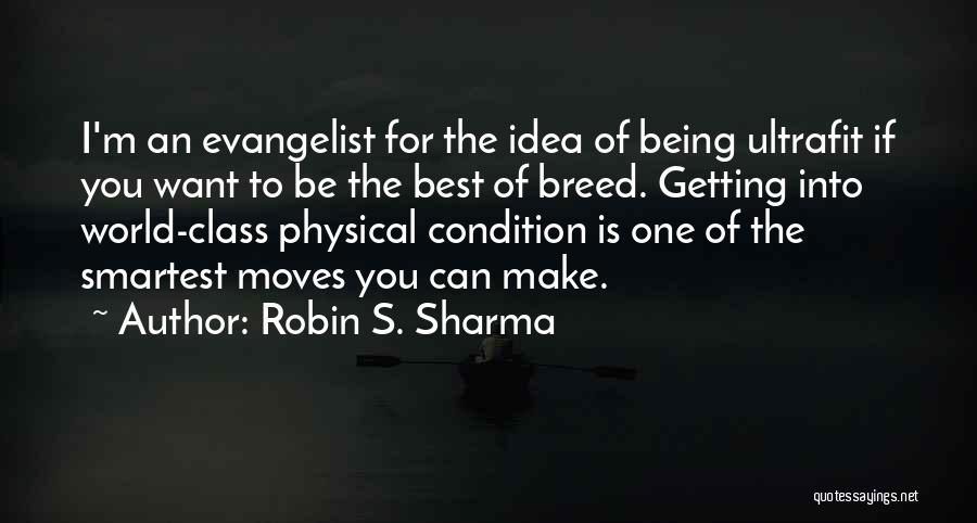 Robin S. Sharma Quotes: I'm An Evangelist For The Idea Of Being Ultrafit If You Want To Be The Best Of Breed. Getting Into