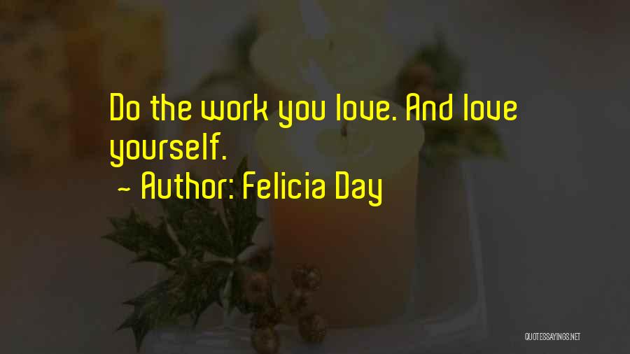 Felicia Day Quotes: Do The Work You Love. And Love Yourself.