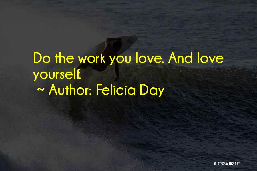 Felicia Day Quotes: Do The Work You Love. And Love Yourself.