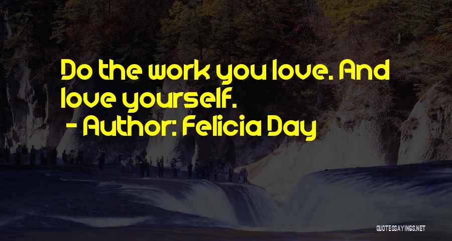 Felicia Day Quotes: Do The Work You Love. And Love Yourself.