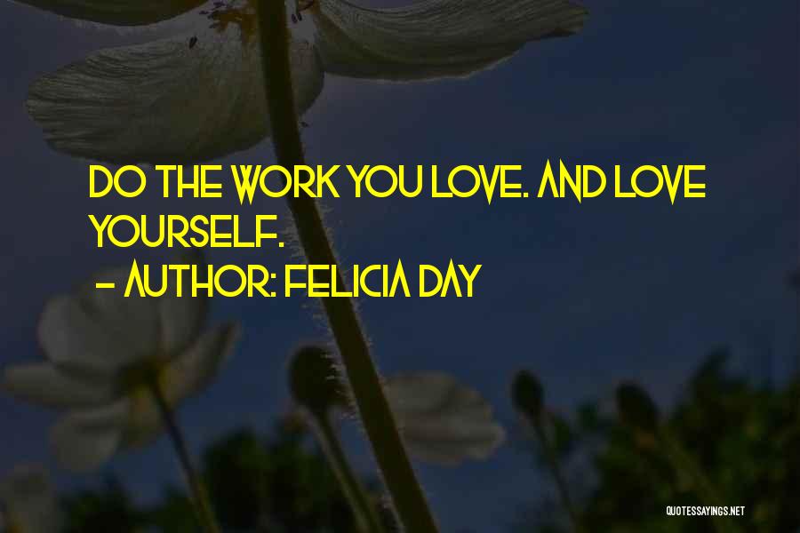 Felicia Day Quotes: Do The Work You Love. And Love Yourself.