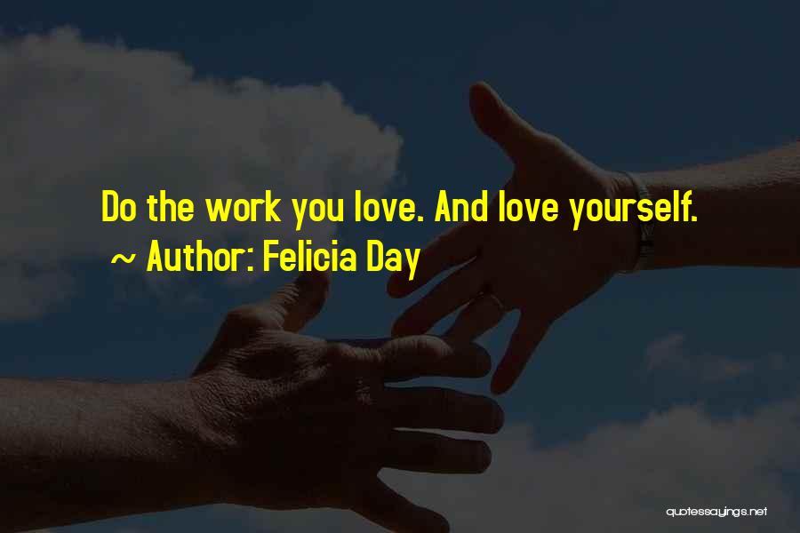 Felicia Day Quotes: Do The Work You Love. And Love Yourself.