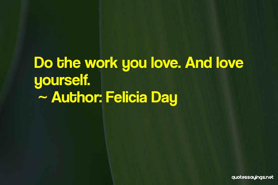 Felicia Day Quotes: Do The Work You Love. And Love Yourself.