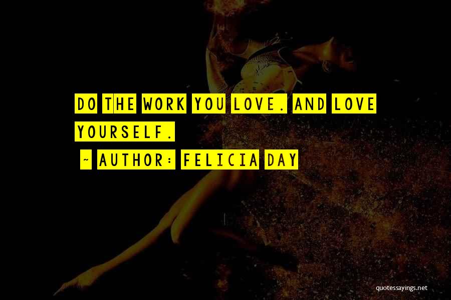 Felicia Day Quotes: Do The Work You Love. And Love Yourself.