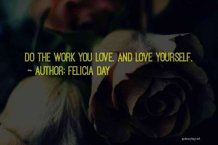 Felicia Day Quotes: Do The Work You Love. And Love Yourself.