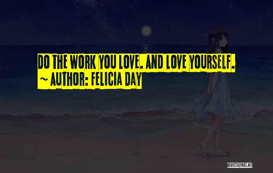 Felicia Day Quotes: Do The Work You Love. And Love Yourself.