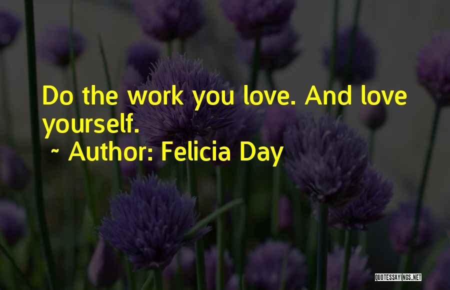 Felicia Day Quotes: Do The Work You Love. And Love Yourself.