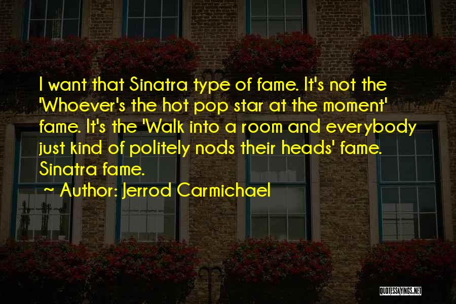 Jerrod Carmichael Quotes: I Want That Sinatra Type Of Fame. It's Not The 'whoever's The Hot Pop Star At The Moment' Fame. It's