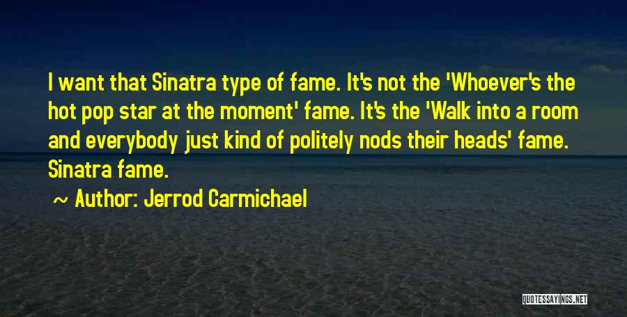 Jerrod Carmichael Quotes: I Want That Sinatra Type Of Fame. It's Not The 'whoever's The Hot Pop Star At The Moment' Fame. It's