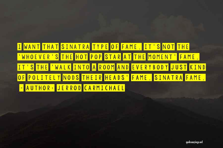 Jerrod Carmichael Quotes: I Want That Sinatra Type Of Fame. It's Not The 'whoever's The Hot Pop Star At The Moment' Fame. It's