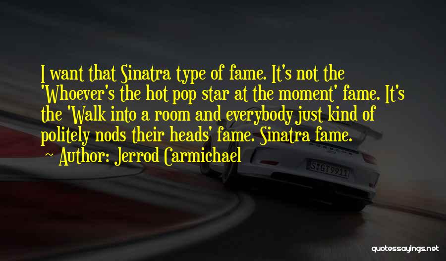 Jerrod Carmichael Quotes: I Want That Sinatra Type Of Fame. It's Not The 'whoever's The Hot Pop Star At The Moment' Fame. It's