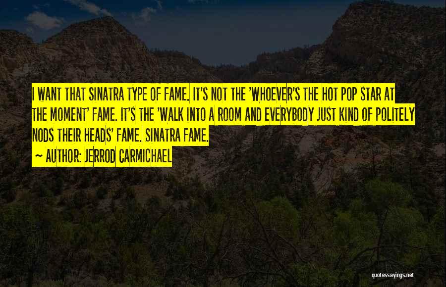 Jerrod Carmichael Quotes: I Want That Sinatra Type Of Fame. It's Not The 'whoever's The Hot Pop Star At The Moment' Fame. It's