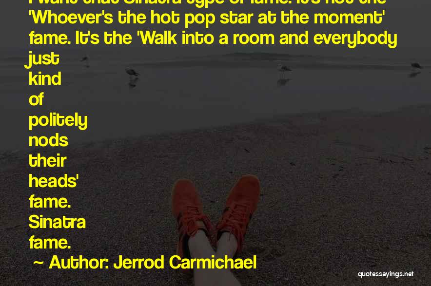 Jerrod Carmichael Quotes: I Want That Sinatra Type Of Fame. It's Not The 'whoever's The Hot Pop Star At The Moment' Fame. It's