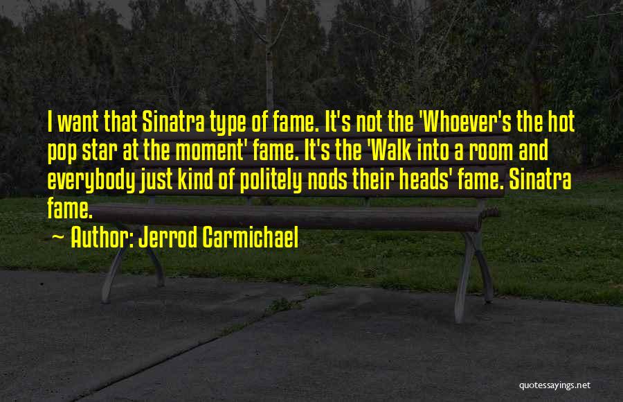 Jerrod Carmichael Quotes: I Want That Sinatra Type Of Fame. It's Not The 'whoever's The Hot Pop Star At The Moment' Fame. It's