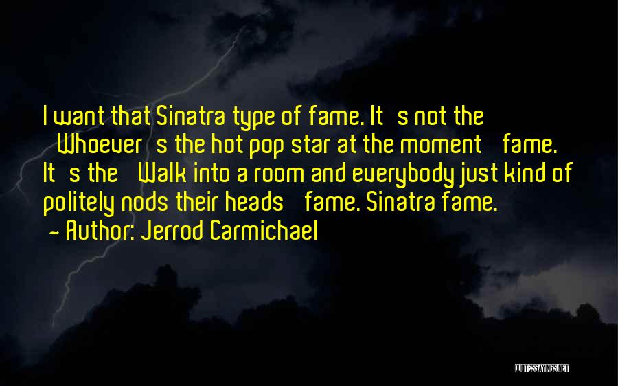 Jerrod Carmichael Quotes: I Want That Sinatra Type Of Fame. It's Not The 'whoever's The Hot Pop Star At The Moment' Fame. It's