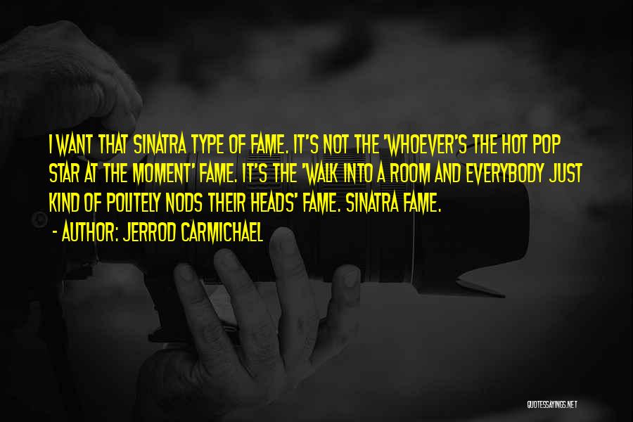 Jerrod Carmichael Quotes: I Want That Sinatra Type Of Fame. It's Not The 'whoever's The Hot Pop Star At The Moment' Fame. It's